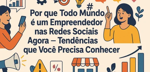 Por que Todo Mundo é um Empreendedor nas Redes Sociais Agora — Tendências que Você Precisa Conhecer