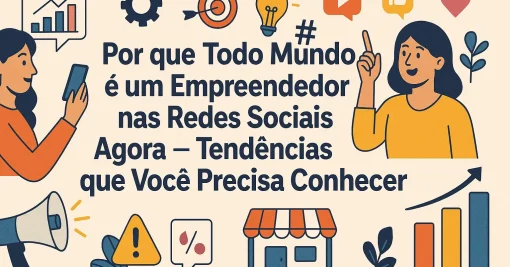 Por que Todo Mundo é um Empreendedor nas Redes Sociais Agora — Tendências que Você Precisa Conhecer