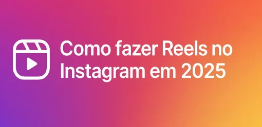 Como fazer Reels no Instagram em 2025