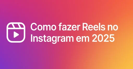 Como fazer Reels no Instagram em 2025