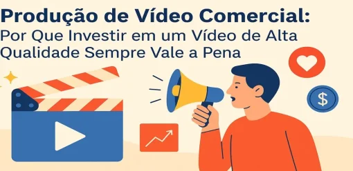 Produção de Vídeo Comercial: Por Que Investir em um Vídeo de Alta Qualidade Sempre Vale a Pena