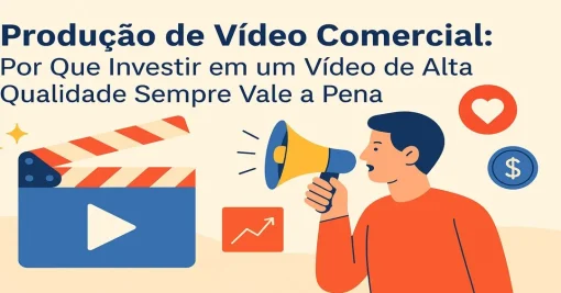 Produção de Vídeo Comercial: Por Que Investir em um Vídeo de Alta Qualidade Sempre Vale a Pena