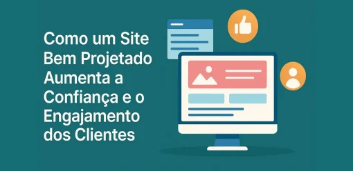 Como um Site Bem Projetado Aumenta a Confiança e o Engajamento dos Clientes