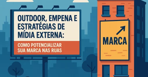 Outdoor, Empena e Estratégias de Mídia Externa: Como Potencializar sua Marca nas Ruas