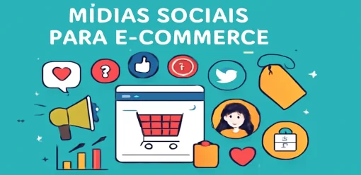 Mídias Sociais para E-commerce: Como Impulsionar Vendas e Visibilidade