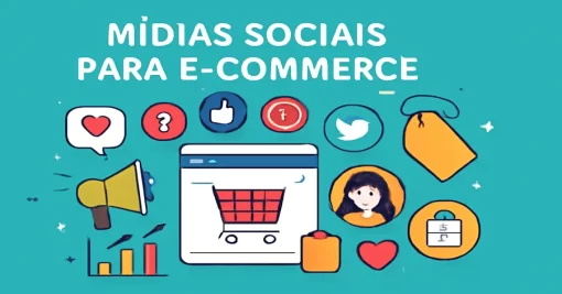 Mídias Sociais para E-commerce: Como Impulsionar Vendas e Visibilidade