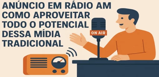 Anúncio em Rádio AM: Como Aproveitar Todo o Potencial Dessa Mídia Tradicional