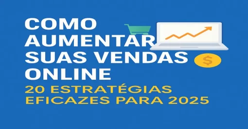 Como Aumentar Suas Vendas Online: 20 Estratégias Eficazes para 2025