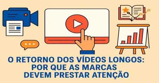 O Retorno dos Vídeos Longos: Por Que as Marcas Devem Prestar Atenção
