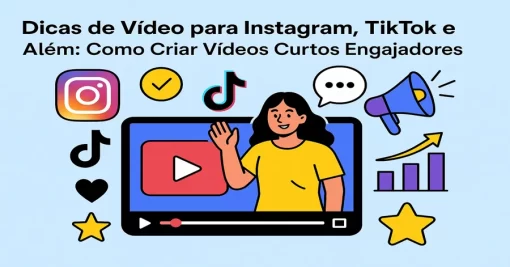 Dicas de Vídeo para Instagram, TikTok e Além: Como Criar Vídeos Curtos Engajadores