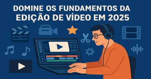 Domine os fundamentos da edição de vídeo em 2025
