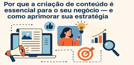 Por que a Criação de Conteúdo é Essencial para o Seu Negócio — e Como Aprimorar sua Estratégia