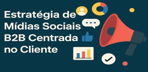 Como Construir uma Estratégia de Mídias Sociais B2B Centrada no Cliente