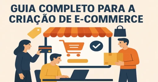 Guia Completo para a Criação de E-commerce: Tudo o que Você Precisa Saber para Vender na Internet com uma Loja Virtual