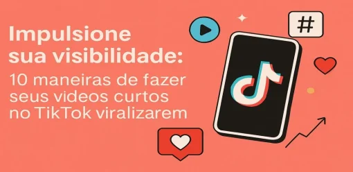 Impulsione Sua Visibilidade: 10 Maneiras de Fazer Seus Vídeos Curtos no TikTok Viralizarem