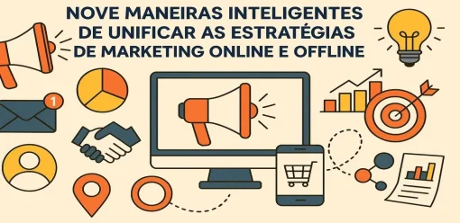 Nove Maneiras Inteligentes de Unificar as Estratégias de Marketing Online e Offline