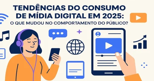 Tendências do Consumo de Mídia Digital em 2025: O Que Mudou no Comportamento do Público?