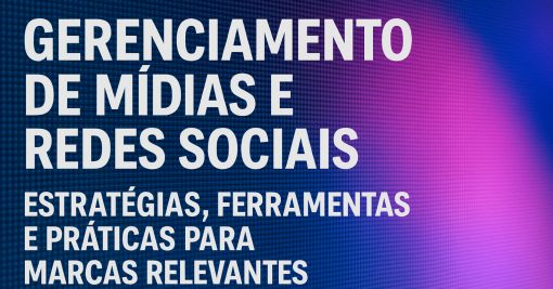Gerenciamento de Mídias e Redes Sociais: Estratégias, Ferramentas e Práticas para Marcas Relevantes