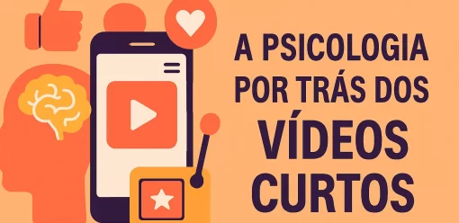 A Psicologia por Trás dos Vídeos Curtos (e Por Que Eles São Tão Viciantes)