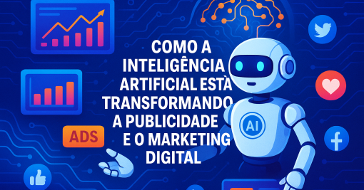 Como a Inteligência Artificial Está Transformando a Publicidade e o Marketing Digital
