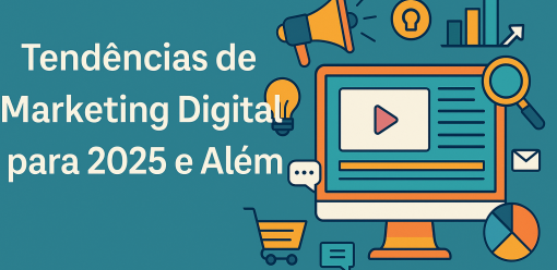 Tendências de Marketing Digital para 2025 e Além