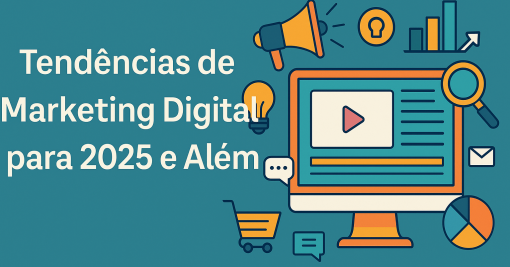 Tendências de Marketing Digital para 2025 e Além