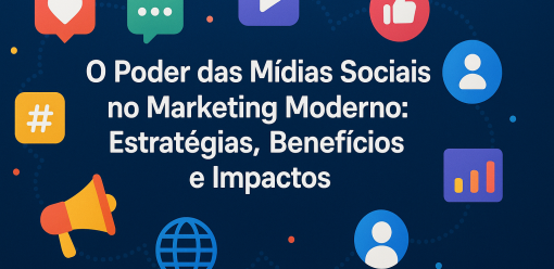 O Poder das Mídias Sociais no Marketing Moderno: Estratégias, Benefícios e Impactos
