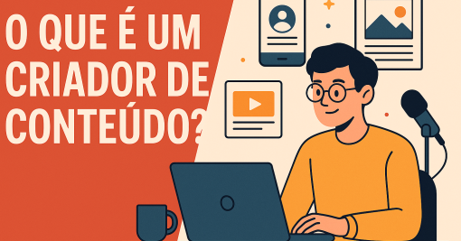 O Que é um Criador de Conteúdo?