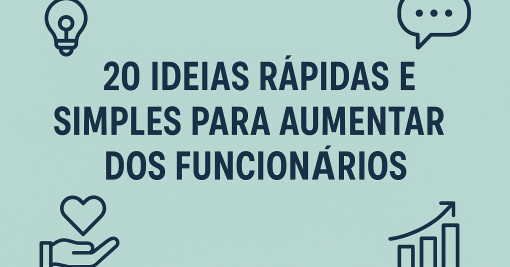 20 Ideias Rápidas e Simples para Aumentar o Engajamento dos Funcionários