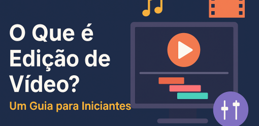 O Que é Edição de Vídeo? Um Guia para Iniciantes