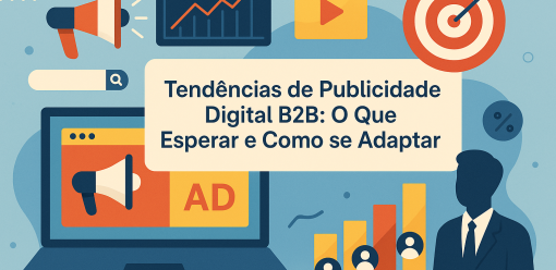 Tendências de Publicidade Digital B2B: O Que Esperar e Como se Adaptar
