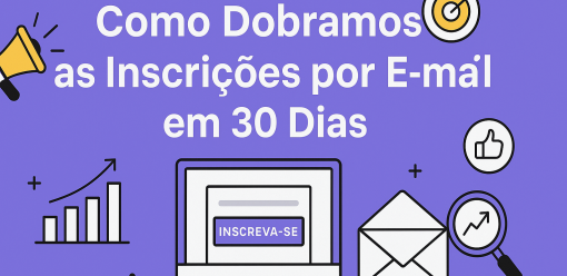 Como Dobramos as Inscrições por E-mail em 30 Dias: Estratégias para Aumentar Sua Lista de Assinantes