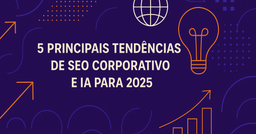 5 Principais Tendências de SEO Corporativo e IA para 2025