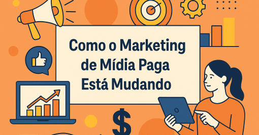 Como o Marketing de Mídia Paga Está Mudando: Tendências, Desafios e Oportunidades