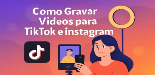Como Gravar Vídeos para TikTok e Instagram: Guia Completo para Criar Conteúdos de Sucesso