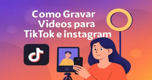 Como Gravar Vídeos para TikTok e Instagram: Guia Completo para Criar Conteúdos de Sucesso