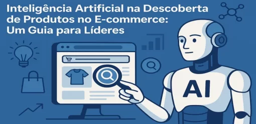 Inteligência Artificial na Descoberta de Produtos no E-commerce: Um Guia para Líderes