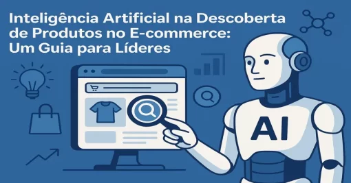 Inteligência Artificial na Descoberta de Produtos no E-commerce: Um Guia para Líderes
