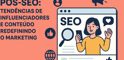 Pós-SEO: Tendências de Influenciadores e Conteúdo Redefinindo o Marketing