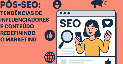 Pós-SEO: Tendências de Influenciadores e Conteúdo Redefinindo o Marketing