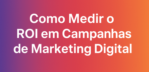 Como Medir o ROI em Campanhas de Marketing Digital