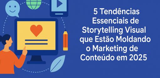 5 Tendências Essenciais de Storytelling Visual que Estão Moldando o Marketing de Conteúdo em 2025