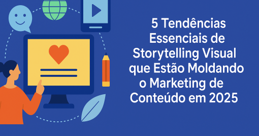 5 Tendências Essenciais de Storytelling Visual que Estão Moldando o Marketing de Conteúdo em 2025