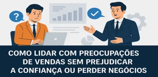 Como Lidar com Preocupações de Vendas Sem Prejudicar a Confiança ou Perder Negócios