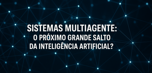 Sistemas Multiagente: O Próximo Grande Salto da Inteligência Artificial?