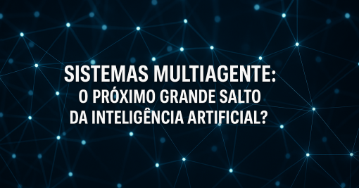 Sistemas Multiagente: O Próximo Grande Salto da Inteligência Artificial?