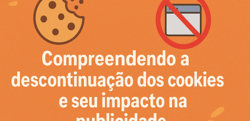 Compreendendo a descontinuação dos cookies e seu impacto na publicidade