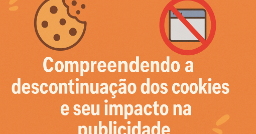 Compreendendo a descontinuação dos cookies e seu impacto na publicidade