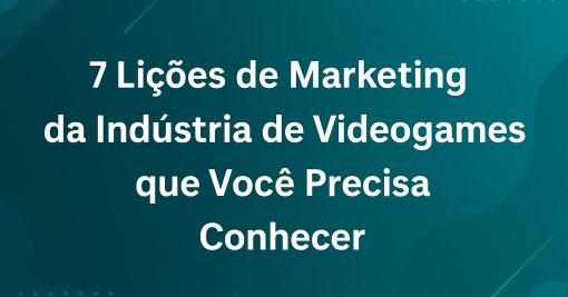 7 lições de Marketing da Industria dos Videogames que você deve saber