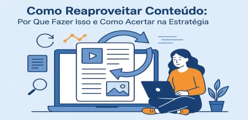 Como Reaproveitar Conteúdo: Por Que Fazer Isso e Como Acertar na Estratégia